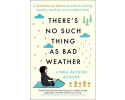 There's No Such Thing as Bad Weather A Scandinavian Mom's Secrets for Raising Healthy, Resilient, and Confident Kids from Friluftsliv to Hygge There's No Such Thing as Bad Weather A Scandinavian Mom's Secrets for Raising Healthy, Resilient, and Confident Kids from Friluftsliv to Hygge