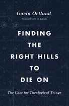 Finding the Right Hills to Die On The Case for Theological Triage The Gospel Coalition