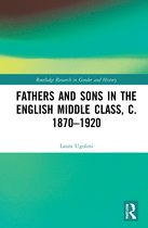 Routledge Research in Gender and History- Fathers and Sons in the English Middle Class, c. 1870–1920