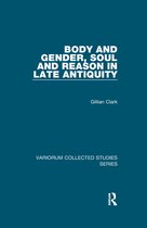 Variorum Collected Studies- Body and Gender, Soul and Reason in Late Antiquity