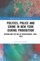 Routledge Advances in American History- Politics, Police and Crime in New York During Prohibition