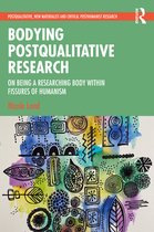 Postqualitative, New Materialist and Critical Posthumanist Research- Bodying Postqualitative Research
