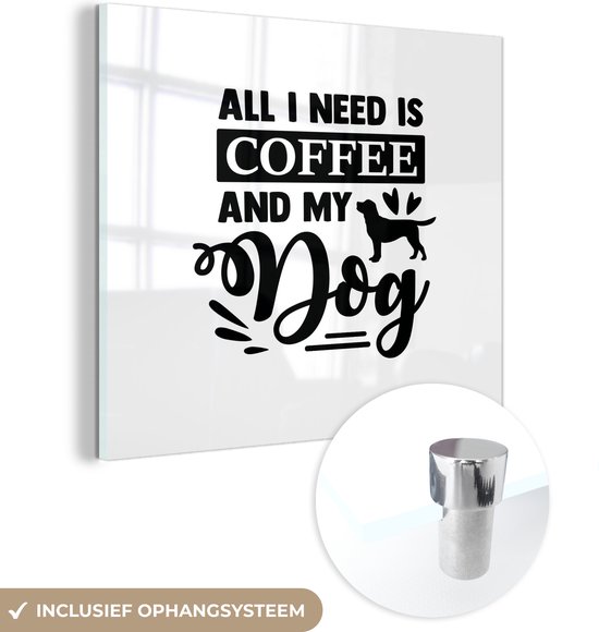 MuchoWow® Glasschilderij 90x90 cm - Schilderij acrylglas - All I need is coffee and my dog - Spreuken - Quotes - Koffie - Foto op glas - Schilderijen