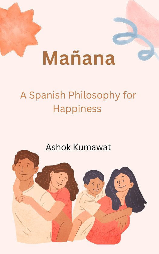Mañana A Spanish Philosophy for Happiness (ebook), Ashok Kumawat