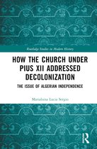Routledge Studies in Modern History- How the Church Under Pius XII Addressed Decolonization