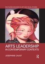 Routledge Advances in Art and Visual Studies- Arts Leadership in Contemporary Contexts