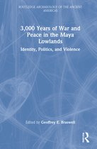 Routledge Archaeology of the Ancient Americas- 3,000 Years of War and Peace in the Maya Lowlands