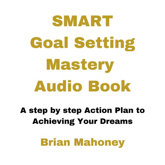 Smart Goal Setting Mastery Audio Book, Brian Mahoney 9798368976945