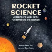 Rocket Science A Beginner's Guide to the Fundamentals of Spaceflight