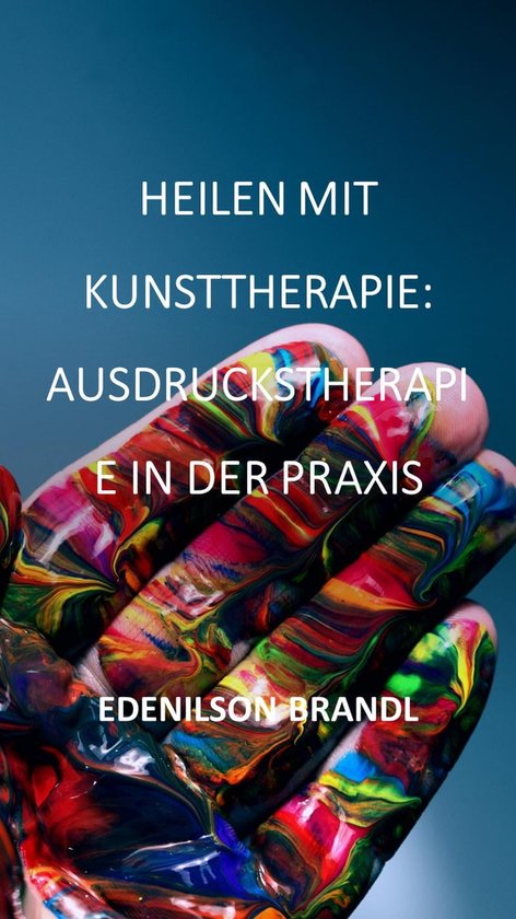 Heilen mit Kunsttherapie: Ausdruckstherapie in der Praxis (ebook