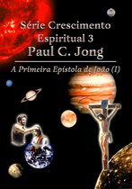 Série Crescimento Espiritual 3 Paul C. Jong - A Primeira Epístola de João (Ⅰ)