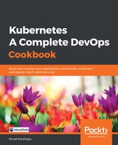 Kubernetes - A Complete DevOps Cookbook