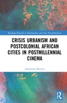 Routledge Research on Decoloniality and New Postcolonialisms- Crisis Urbanism and Postcolonial African Cities in Postmillennial Cinema