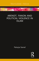 Routledge Research on Decoloniality and New Postcolonialisms- Arendt, Fanon and Political Violence in Islam