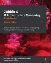 Zabbix 6 IT Infrastructure Monitoring Cookbook - Second Edition: Explore the new features of Zabbix 6 for designing, building, and maintaining your Za