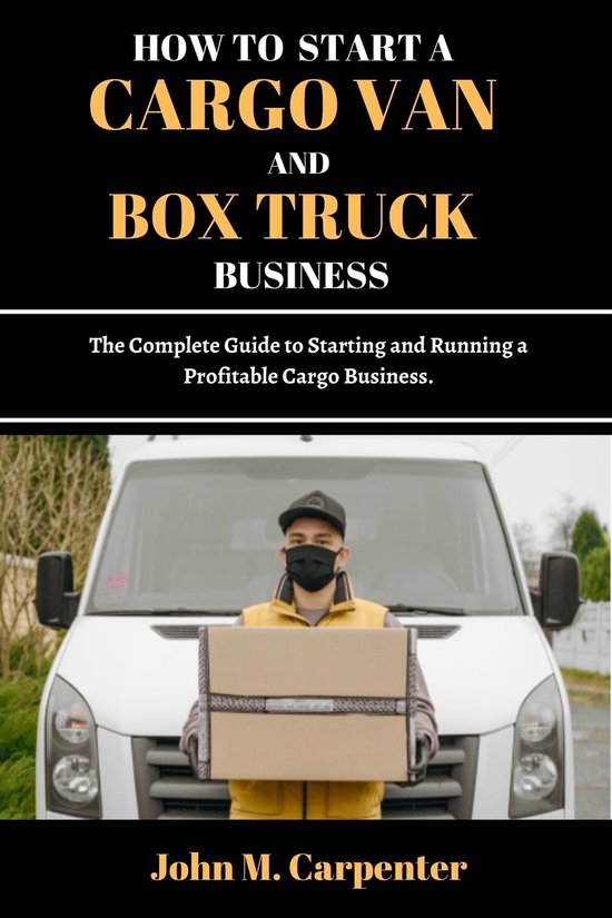 HOW TO START A CARGO VAN & BOX TRUCK BUSINESS (ebook), John M