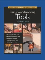 Taunton'S Complete Illustrated Guide To Using Woodworking To