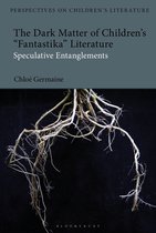 Bloomsbury Perspectives on Children's Literature-The Dark Matter of Children’s 'Fantastika' Literature