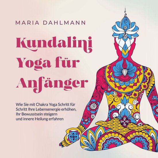 Kundalini Yoga für Anfänger: Wie Sie mit Chakra Yoga Schri ... - cover