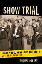 Show Trial – Hollywood, HUAC, and the Birth of the Blacklist
