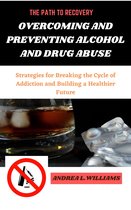 THE PATH TO RECOVERY: OVERCOMING AND PREVENTING ALCOHOL AND DRUG ABUSE