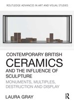 Routledge Advances in Art and Visual Studies- Contemporary British Ceramics and the Influence of Sculpture