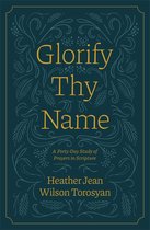 Glorify Thy Name: A Forty-Day Study of Prayers in Scripture