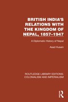 Routledge Library Editions: Colonialism and Imperialism- British India's Relations with the Kingdom of Nepal, 1857–1947