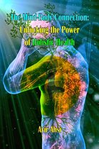 The Mind-Body Connection: Unlocking the Power of Holistic Health