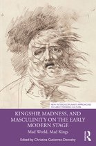 New Interdisciplinary Approaches to Early Modern Culture- Kingship, Madness, and Masculinity on the Early Modern Stage