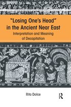 Studies in the History of the Ancient Near East- Losing One's Head in the Ancient Near East