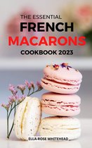 The Essential French Macarons Cookbook 2023