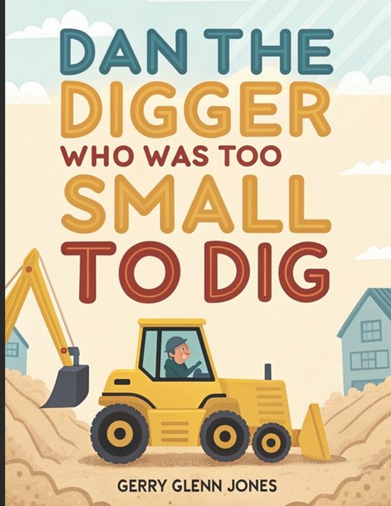 Dan The Digger Who Was Too Small to Dig - cover