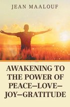 Awakening to the Power of Peace—Love—Joy—Gratitude