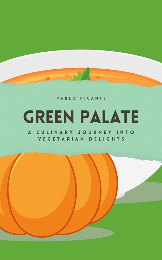 Green Palate: A Culinary Journey into Vegetarian Delights - cover