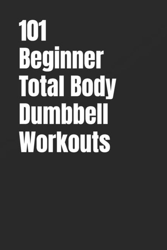 The 101 Workout- 101 Beginner Total Body Dumbbell Workouts - cover