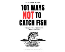 101 WAYS NOT TO CATCH FISH The Ultimate Handbook For Terrible Fisherman