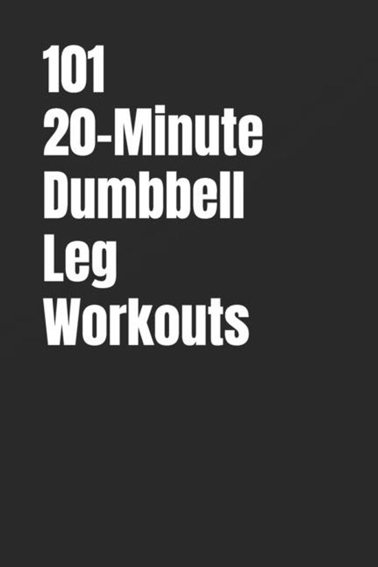 101 20-Minute Workouts- 101 20-Minute Dumbbell Leg Workouts - cover