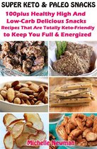 Super Keto And Paleo Snacks: 100plus Healthy High And Low-Carb Delicious Snacks Recipes That Are Totally Keto-Friendly to Keep You Full and Energized