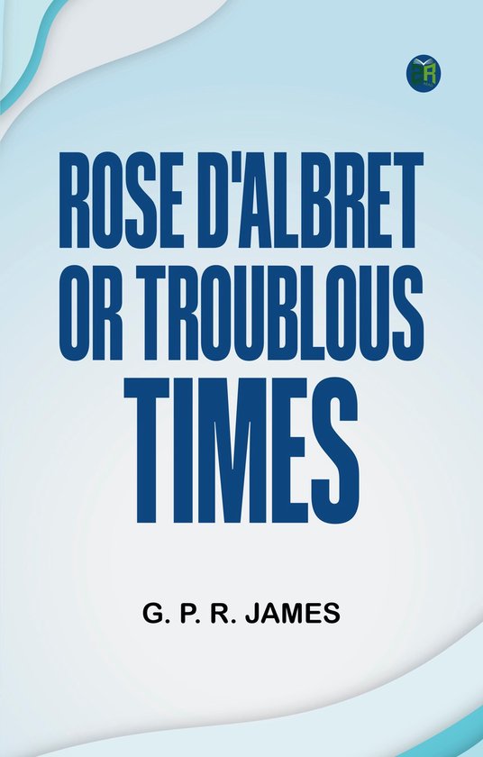 Rose D'Albret; or, Troublous Times.