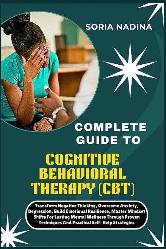Complete Guide to Cognitive Behavioral Therapy (Cbt), Soria Nadina ...