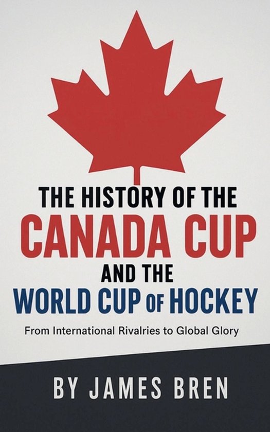 The History of the Canada Cup and the World Cup of Hockey - cover