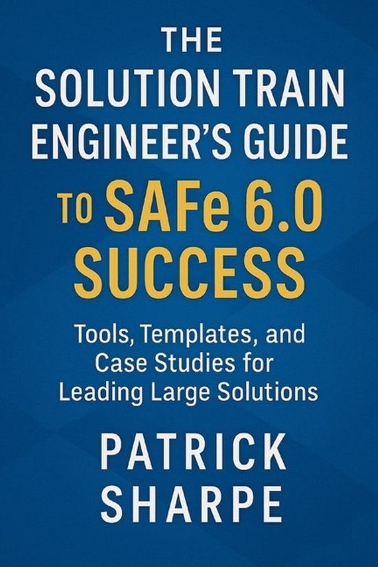 Succeeding with Safe 6.0-The Solution Train Engineer's Guide ... - cover