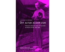 Dit Altijd Alleen Zijn: Verhalen Over Het Leven Van Planters En Koelies in Deli, 1914-1930