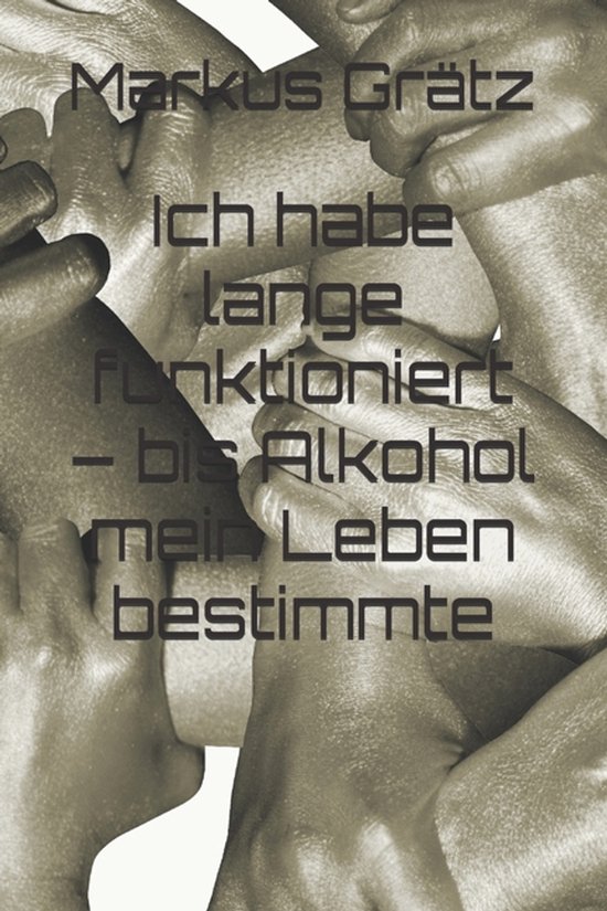 Ich habe lange funktioniert - bis Alkohol mein Leben bestimm ... - cover