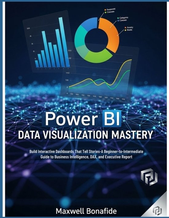 Power BI Data Visualization Mastery | 9798276941448 | Maxwell Bonafide ...