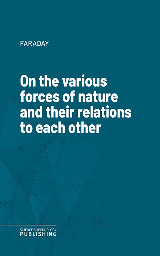 On the various forces of nature and their relations to each  ... - cover