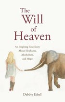 Will of Heaven - The Will of Heaven: An Inspiring True Story About Elephants, Alcoholism, and Hope