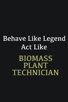 Behave like Legend Act Like Biomass Plant Technician: Writing careers journals and notebook. A way towards enhancement