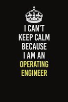 I Can't Keep Calm Because I Am An Operating Engineer: Career journal, notebook and writing journal for encouraging men, women and kids. A framework fo